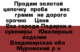 Продам золотой цепочку, проба 585, вес 5,3 грамм ,не дорого срочно  › Цена ­ 10 000 - Все города Подарки и сувениры » Ювелирные изделия   . Владимирская обл.,Муромский р-н